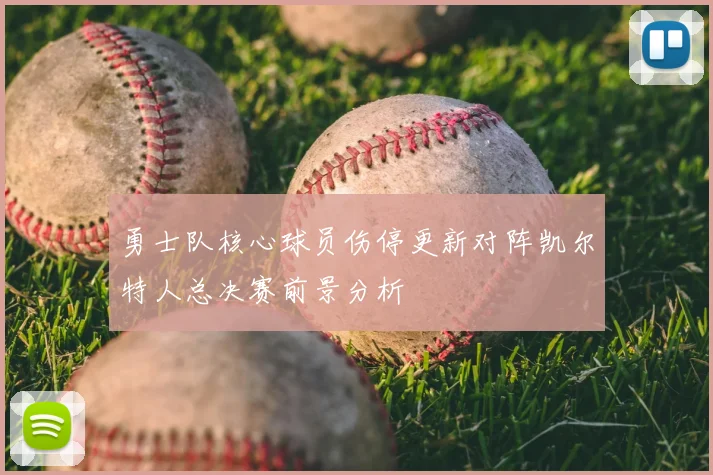 勇士队核心球员伤停更新对阵凯尔特人总决赛前景分析