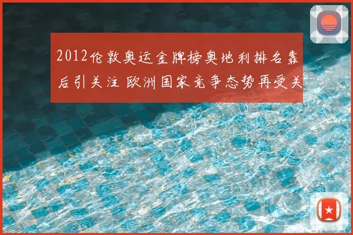2012伦敦奥运金牌榜奥地利排名靠后引关注 欧洲国家竞争态势再受关注