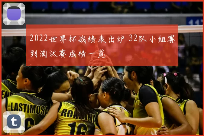 2022世界杯战绩表出炉 32队小组赛到淘汰赛成绩一览