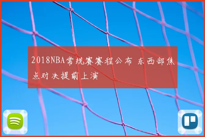 2018NBA常规赛赛程公布 东西部焦点对决提前上演