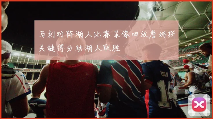 马刺对阵湖人比赛录像回放詹姆斯关键得分助湖人取胜