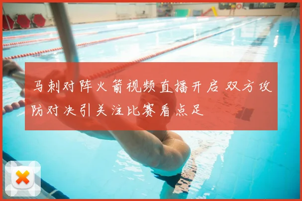 马刺对阵火箭视频直播开启 双方攻防对决引关注比赛看点足