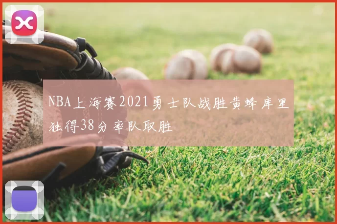 NBA上海赛2021勇士队战胜黄蜂库里独得38分率队取胜