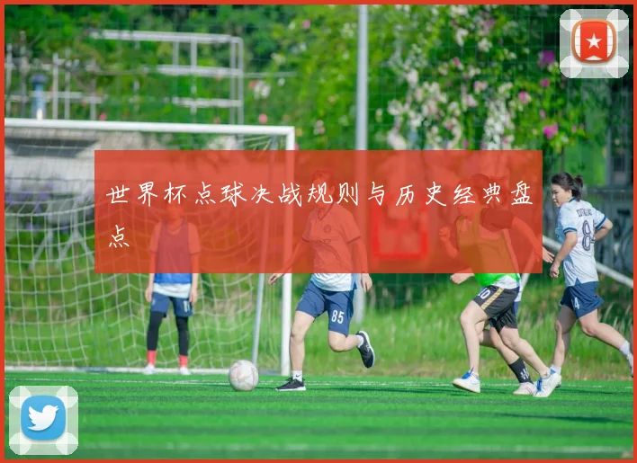 世界杯点球决战规则与历史经典盘点