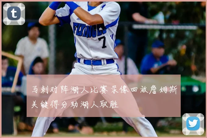 马刺对阵湖人比赛录像回放詹姆斯关键得分助湖人取胜