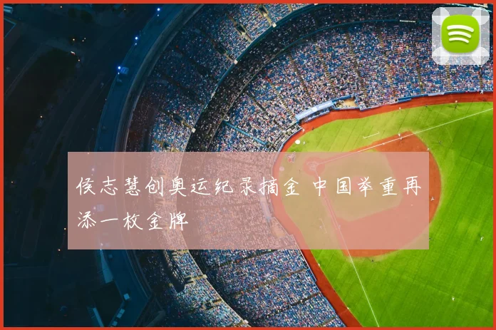 侯志慧创奥运纪录摘金 中国举重再添一枚金牌